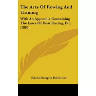 The Arts of Rowing and Training: With an Appendix Containing the Laws of Boat Racing, Etc.