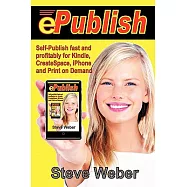 ePublish: Self-publish Fast and Profitably for Kindle, Iphone, CreateSpace and Print on Demand