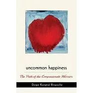Uncommon Happiness: The Path of the Compassionate Warrior