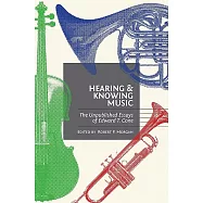 Hearing and Knowing Music: The Unpublished Essays of Edward T. Cone