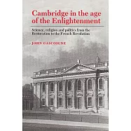 Cambridge in the Age of the Enlightenment: Science, Religion and Politics from the Restoration to the French Revolution