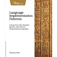 Language Implementation Patterns: Create Your Own Domain-Specific and General Programming Languages