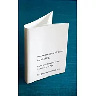 An Awareness of What Is Missing: Faith and Reason in a Post-Secular Age