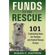Funds to the Rescue: 101 Fundraising Ideas for Humane and Animal Rescue Groups