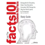 Outlines & Highlights for Disrupting Class: How Disruptive Innovation Will Change the Way the World Learns by