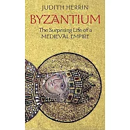 Byzantium: The Surprising Life of a Medieval Empire