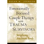 Emotionally Focused Couple Therapy With Trauma Survivors: Strengthening Attachment Bonds