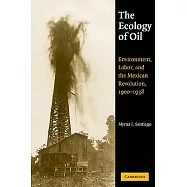 The Ecology of Oil: Environment, Labor, and the Mexican Revolution, 1900-1938