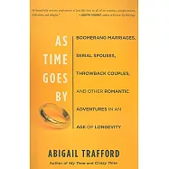 As Time Goes by: Boomerang Marriages, Serial Spouses, Throwback Couples, and Other Romantic Adventures in the Age of