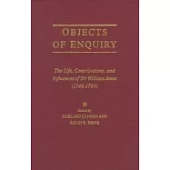 Objects of Enquiry: The Life, Contributions, and Influences of Sir William Jones (1746-1794)