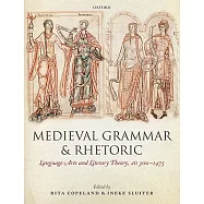 Medieval Grammar and Rhetoric: Language Arts and Literary Theory, Ad 300 -1475