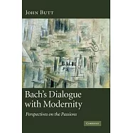 Bach’s Dialogue with Modernity: Perspectives on the Passions