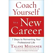 Coach Yourself to a New Career: 7 Steps to Reinventing Your Professional Life
