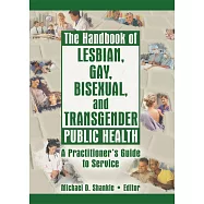 The Handbook of Lesbian, Gay, Bisexual, And Transgender Public Health: A Practitioner’s Guide to Service