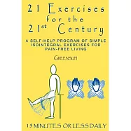21 Exercises For The 21st Century: A Self-help Program of Simple Isointegral Exercises for Pain-free Living