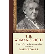 The Woman&rsquo;s Right: A story of my Maine grandmother1848-1927