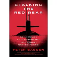 Stalking the Red Bear: The True Story of a U.S. Cold War Submarine&rsquo;s Covert Operations Against the Soviet Union