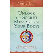 Unlock the Secret Messages of Your Body!: A 28-Day Jump-Start Program for Radiant Health and Glorious Vitality