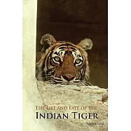 The Life and Fate of the Indian Tiger: Protecting and Conserving the King of the Jungle