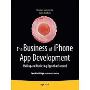 The Business of iPhone App Development: Making and Marketing Apps That Succeed