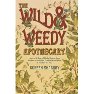 The Wild & Weedy Apothecary: An A to Z Book of Herbal Concoctions, Recipes & Remedies, Practical Know-How & Food for