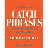 A Dictionary of Catch Phrases: British And American from the Sixteenth Century to the Present Day