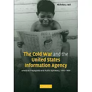 The Cold War and the United States Information Agency: American Propaganda and Public Diplomacy, 1945-1989