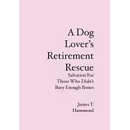 A Dog Lover&rsquo;s Retirement Rescue: Salvation for Those Who Didn&rsquo;t Bury Enough Bones