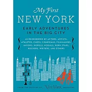 My First New York: Early Adventures in the Big City As Remembered by Actors, Artists, Athletes, Chefs, Comedians, Filmmakers, Ma