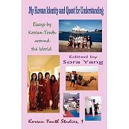 My Korean Identity and Quest for Understanding: Essays by Korean Youth Around the World