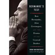 Bernanke&rsquo;s Test: Ben Bernanke, Alan Greenspan, and the Drama of the Central Banker