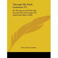 Through the Dark Continent: Or the Sources of the Nile Around the Great Lakes of Equatorial Africa Down The Livingstone