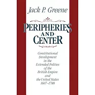 Peripheries and Center: Constitutional Development in the Extended Polities of the British Empire and the United States, 1607-1788