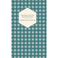 Argonauts of the Western Pacific: An Account of Native Enterprise and Adventure in the Archipelagoes of Melanesian New
