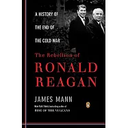 The Rebellion of Ronald Reagan: A History of the End of the Cold War