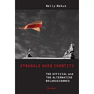 Struggle Over Identity: The Official and the Alternative Belarusianness