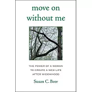 Move on Without Me: The Power of a Woman to Create a New Life After Widowhood