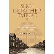 Semi-Detached Empire: Suburbia and the Colonization of Britain, 1880 to the Present