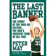 The Last Banner: The Story of the 1985-86 Celtics, the NBA&rsquo;s Greatest Team of All Time