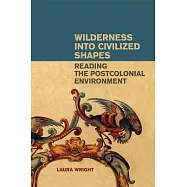 Wilderness into Civilized Shapes: Reading the Postcolonial Environment