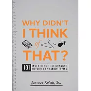 Why Didn&rsquo;t I Think of That?: 101 Inventions That Changed the World by Hardly Trying