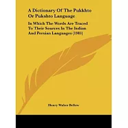 A Dictionary of the Pukkhto or Pukshto Language: In Which the Words Are Traced to Their Sources in the Indian and