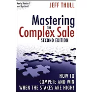 Mastering the Complex Sale: How to Compete and Win When the Stakes Are High!