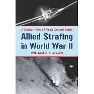 Allied Strafing in World War II: A Cockpit View of Air to Ground Battle