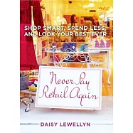 Never Pay Retail Again: Shop Smart, Spend Less, and Look Your Best Ever
