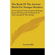 The Book of the Ancient World for Younger Readers: An Account of Our Common Heritage from the Dawn of Civilization to