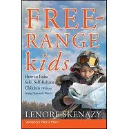Free-Range Kids: How to Raise Safe, Self-Reliant Children (Without Going Nuts With Worry)
