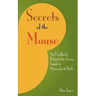Secrets of the Mouse: An Unofficial Behind-the-scenes Guide to Disneyland Park