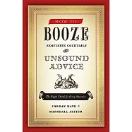 How to Booze: Exquisite Cocktails and Unsound Advice