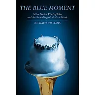 Blue Moment: Miles Davis’s Kind of Blue and the Remaking of Modern Music
